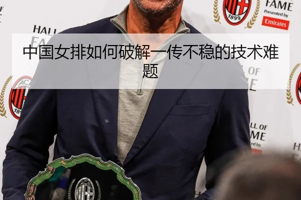 中国女排如何破解一传不稳的技术难题
